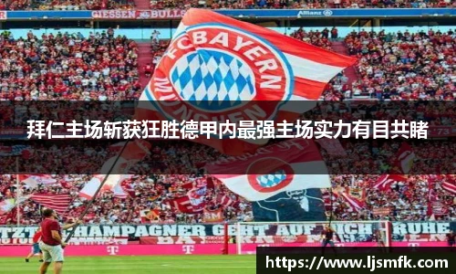 拜仁主场斩获狂胜德甲内最强主场实力有目共睹