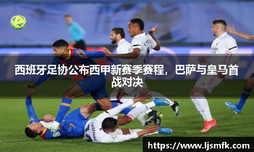 西班牙足协公布西甲新赛季赛程，巴萨与皇马首战对决