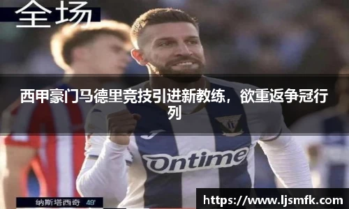西甲豪门马德里竞技引进新教练，欲重返争冠行列