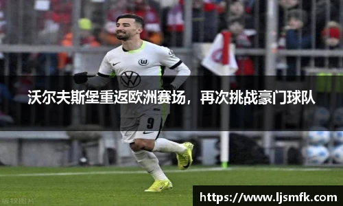 沃尔夫斯堡重返欧洲赛场，再次挑战豪门球队