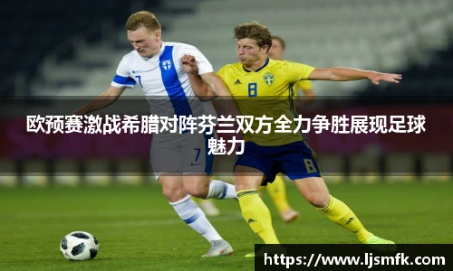 欧预赛激战希腊对阵芬兰双方全力争胜展现足球魅力