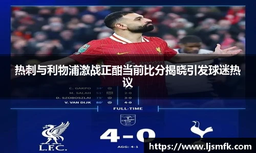 热刺与利物浦激战正酣当前比分揭晓引发球迷热议