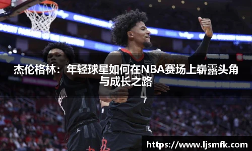 杰伦格林：年轻球星如何在NBA赛场上崭露头角与成长之路