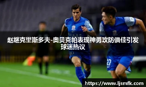 赵继克里斯多夫-奥贝克帕表现神勇攻防俱佳引发球迷热议