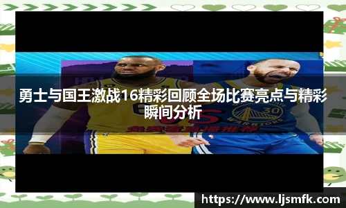 勇士与国王激战16精彩回顾全场比赛亮点与精彩瞬间分析
