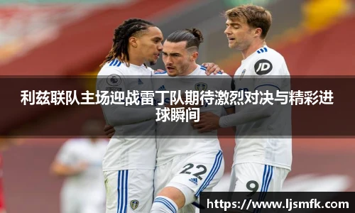 利兹联队主场迎战雷丁队期待激烈对决与精彩进球瞬间