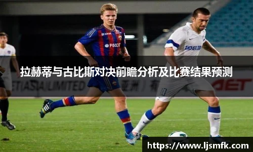 拉赫蒂与古比斯对决前瞻分析及比赛结果预测