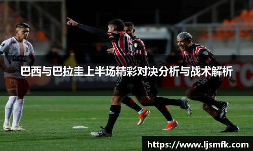 巴西与巴拉圭上半场精彩对决分析与战术解析