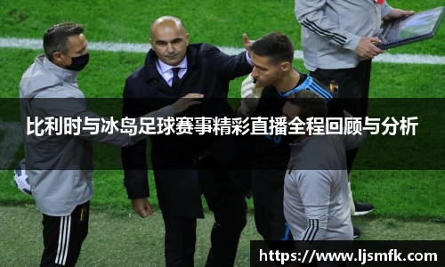 比利时与冰岛足球赛事精彩直播全程回顾与分析