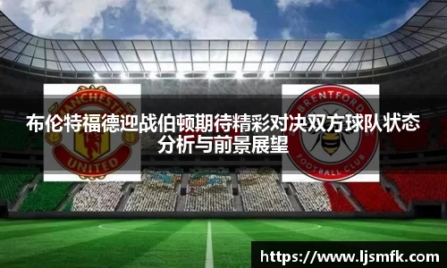 布伦特福德迎战伯顿期待精彩对决双方球队状态分析与前景展望